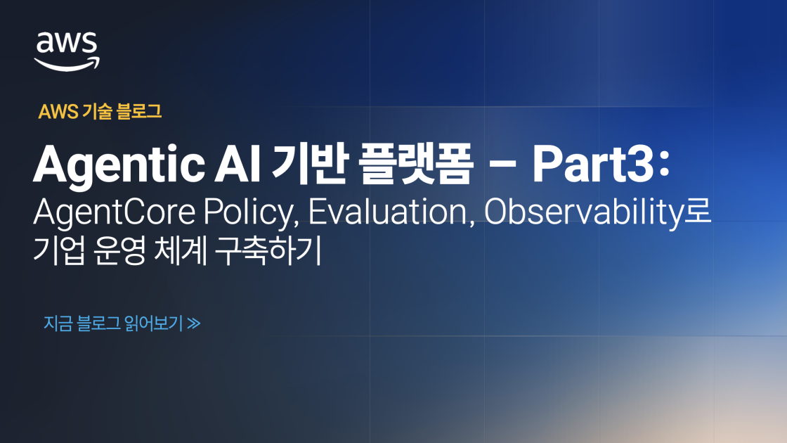 Agentic AI 기반 플랫폼 – Part3 : AgentCore Policy, Evaluation, Observability로 기업 운영 체계 구축하기